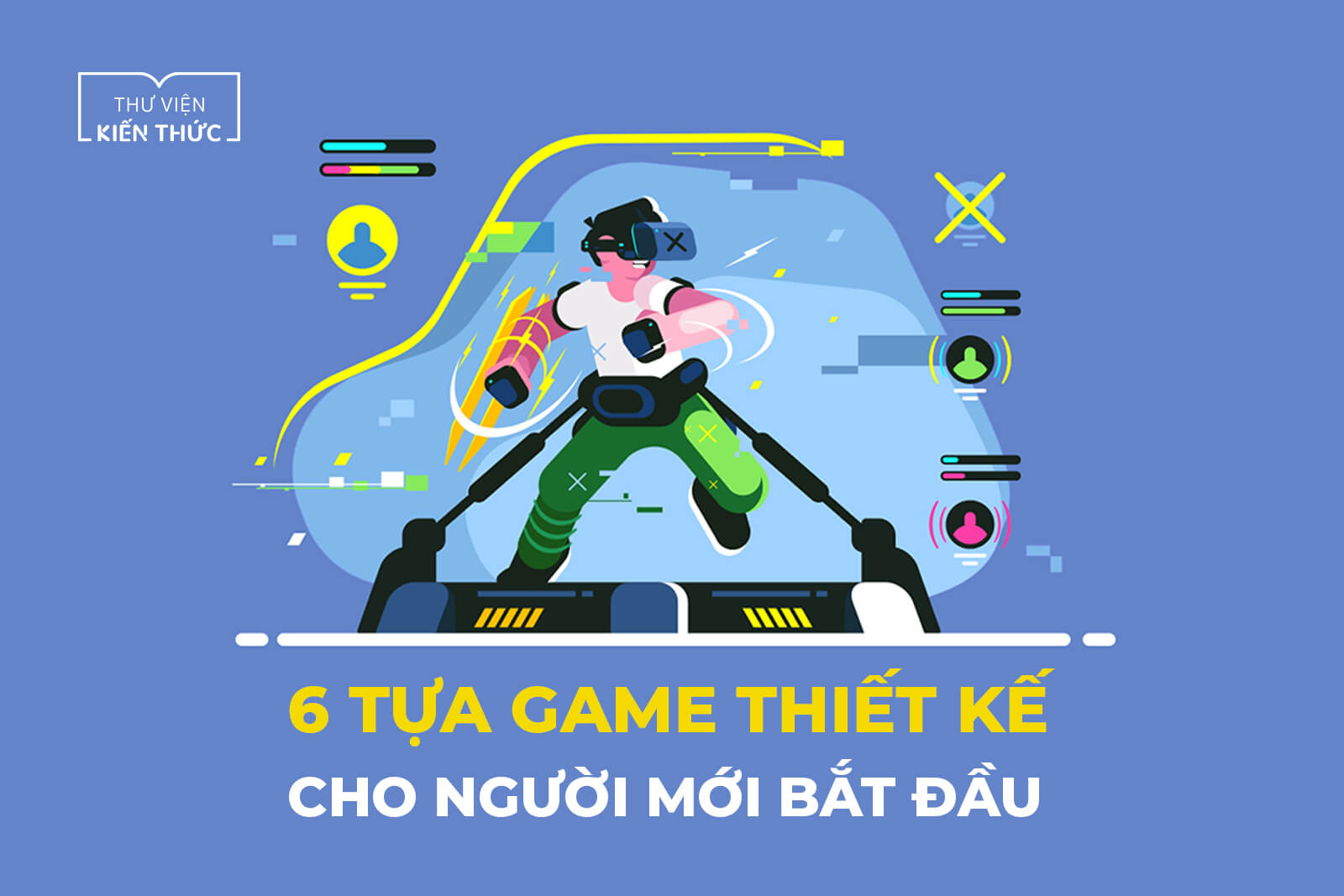 6 tua game thiet ke cho nguoi moi bat dau vtc academy