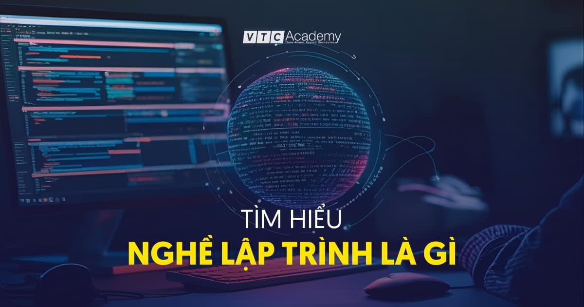 Ngành lập trình là gì? Tất cả những gì bạn cần biết về ngành học thay đổi thế giới
