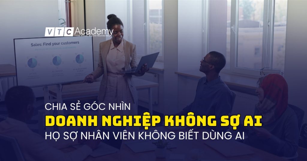 Doanh nghiệp không sợ AI, họ sợ nhân viên không biết dùng AI